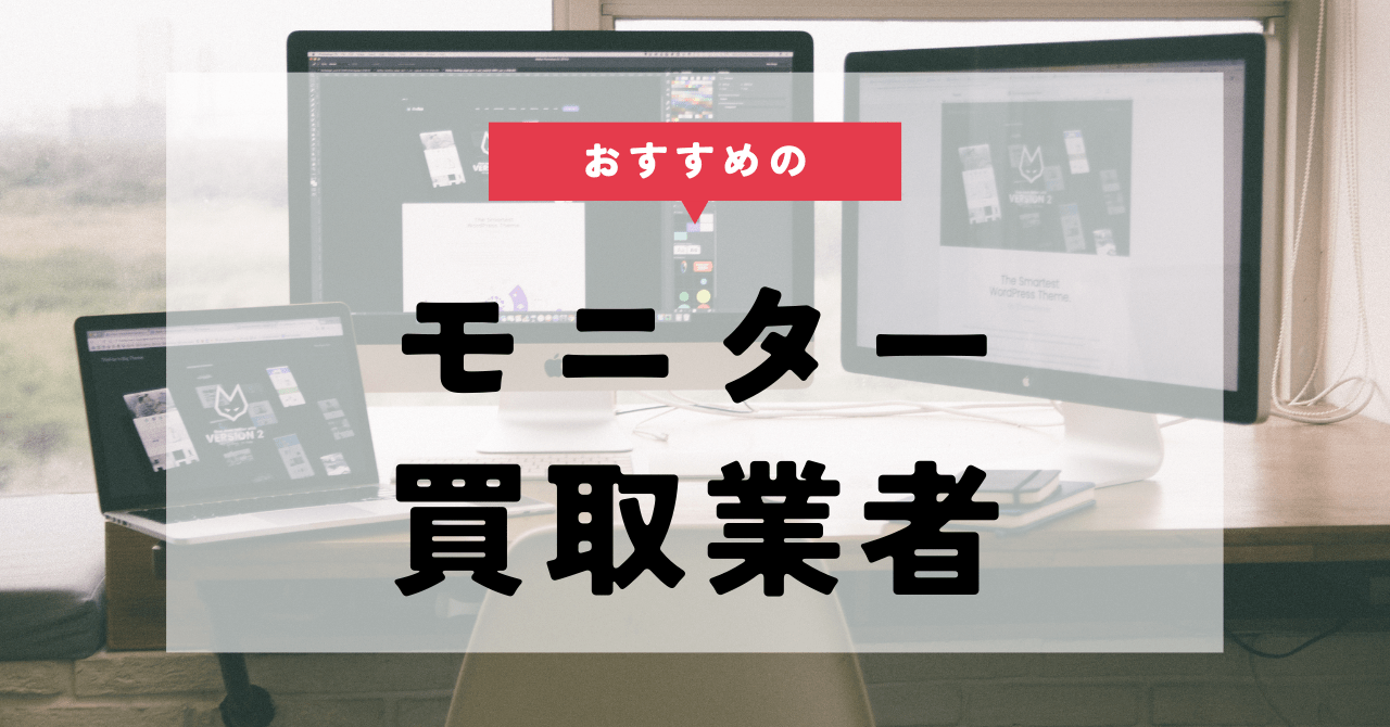 モニターの買取業者おすすめ10選。買取相場や高値買取のコツを徹底解説