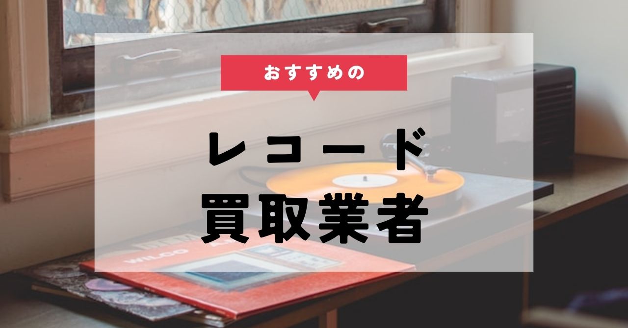 レコードの買取業者おすすめ12選｜レコードの買取相場や高く売るコツも