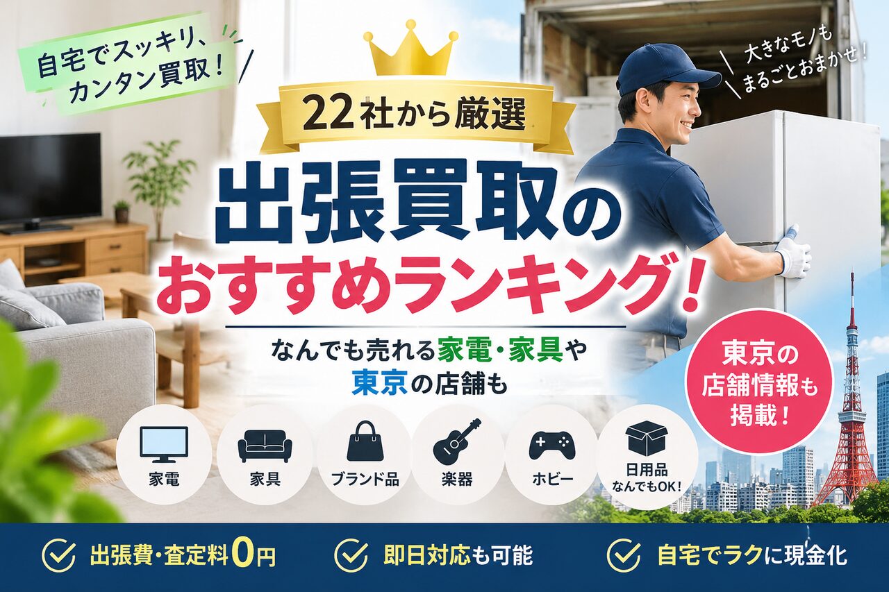 【22社から厳選10社】出張買取のおすすめランキング！なんでも売れる家電・家具や東京の店舗も