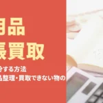 不用品を出張買取でまとめて処分する方法｜引越し・遺品整理・買取できない物の扱い